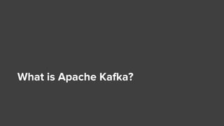 What is Apache Kafka?
 