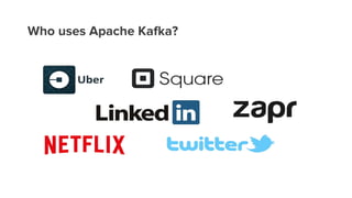 Who uses Apache Kafka?
 