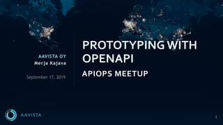 1
AAVISTA OY
Merja Kajava
APIOPS MEETUP
PROTOTYPING WITH
OPENAPI
September 17, 2019
 