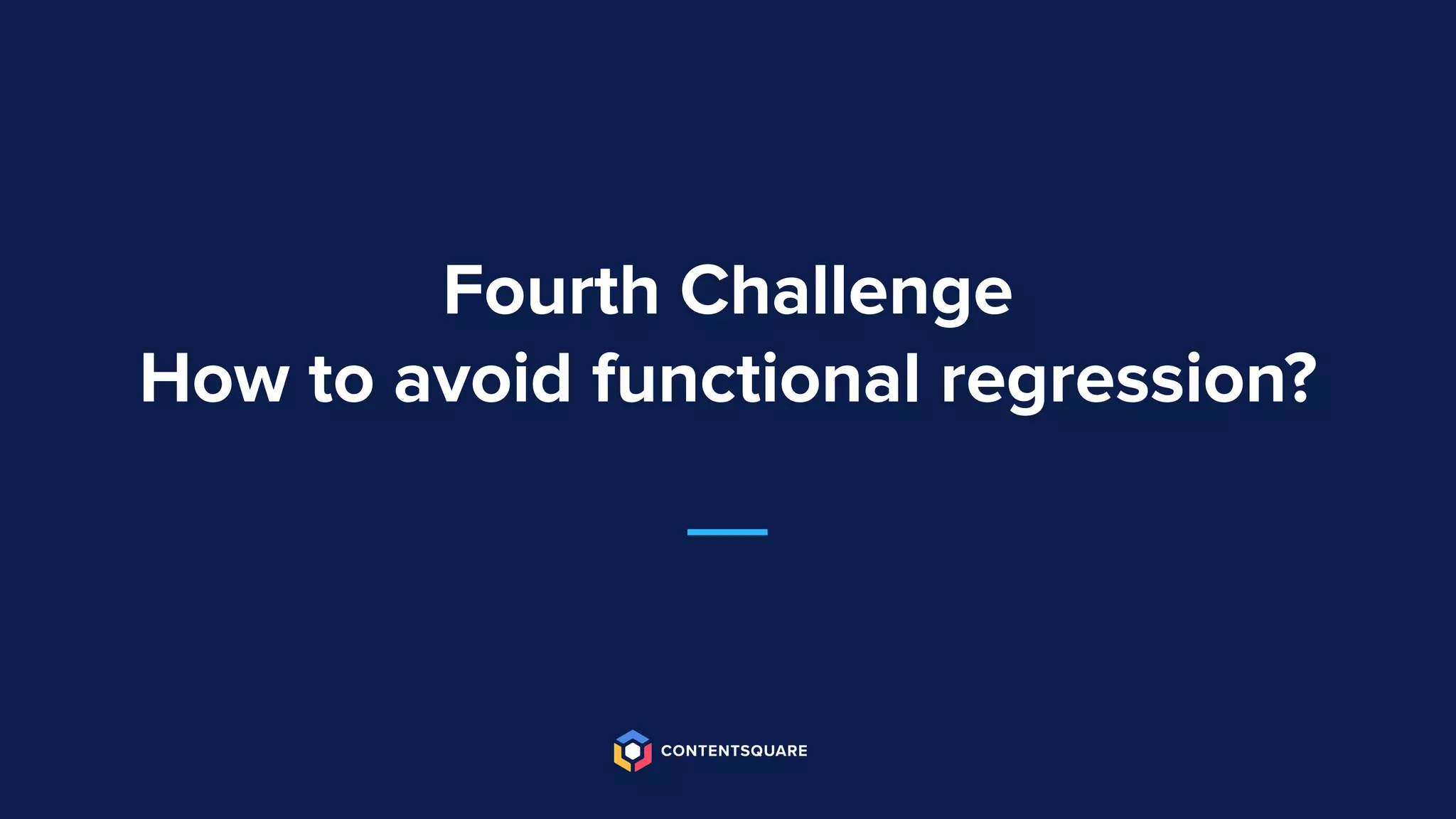 Fourth Challenge
How to avoid functional regression?
 