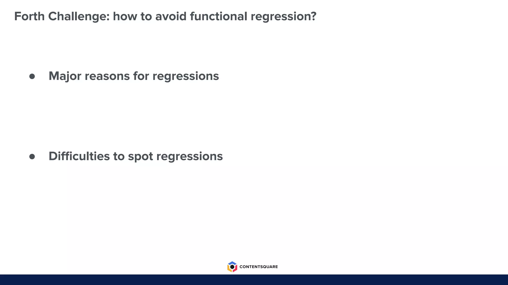 Forth Challenge: how to avoid functional regression?
● Major reasons for regressions
● Diﬃculties to spot regressions
 