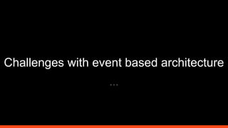 Challenges with event based architecture
 