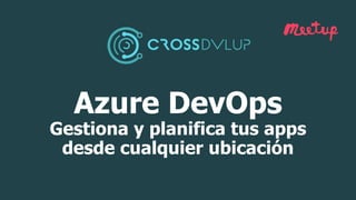 Azure DevOps
Gestiona y planifica tus apps
desde cualquier ubicación
 