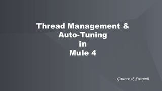 Thread Management &
Auto-Tuning
in
Mule 4
Gaurav & Swapnil
 