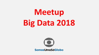 Meetup
Big Data 2018
 