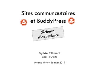 Sylvie Clément
alias @Oelita
Meetup Nice – 26 sept 2019
Sites communautaires
et BuddyPress
 