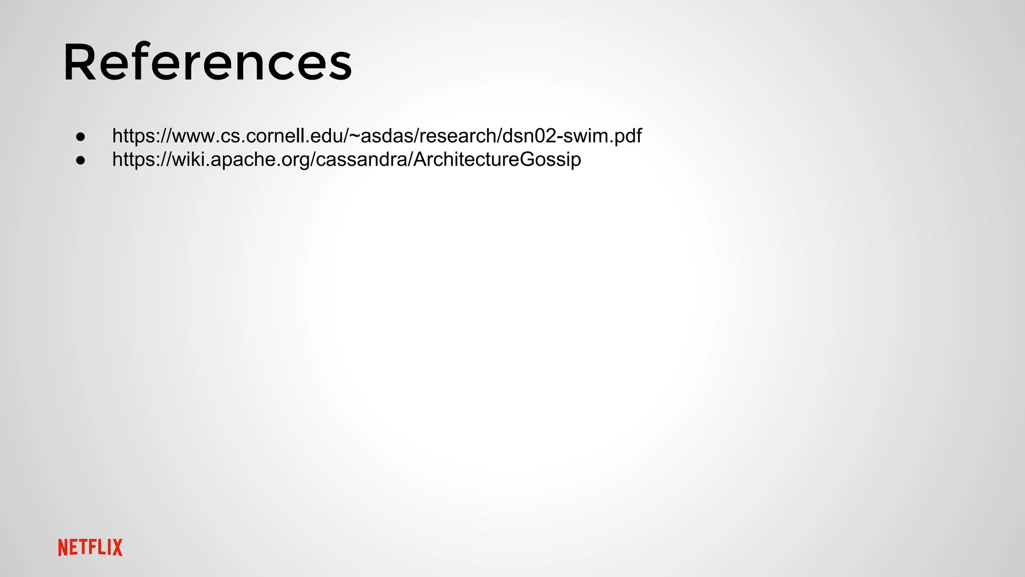 References
● https://www.cs.cornell.edu/~asdas/research/dsn02-swim.pdf
● https://wiki.apache.org/cassandra/ArchitectureGossip
 