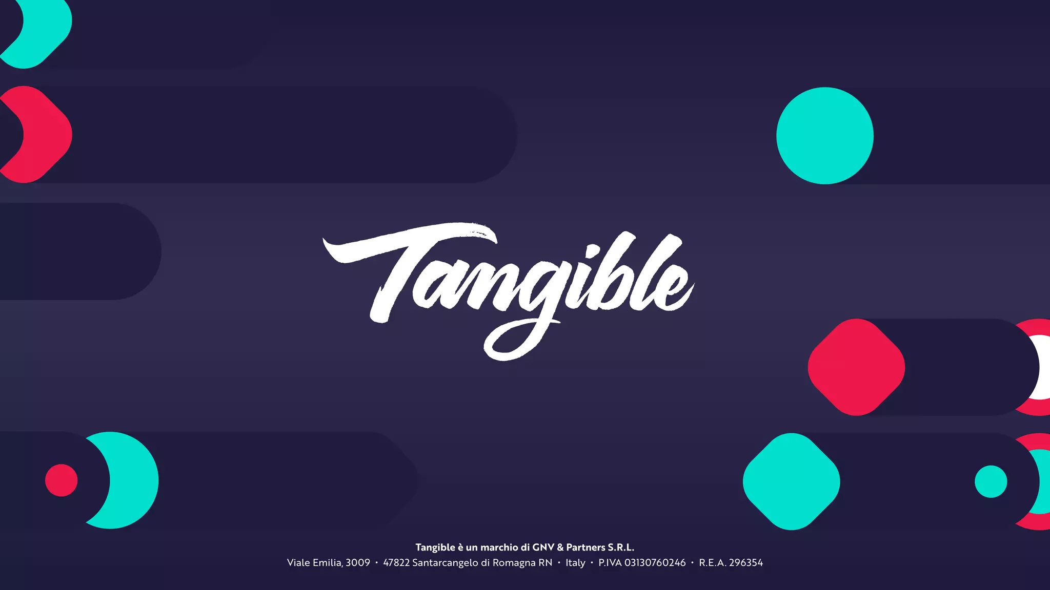 Tangible è un marchio di GNV & Partners S.R.L.  
Viale Emilia, 3009 • 47822 Santarcangelo di Romagna RN • Italy • P.IVA 03130760246 • R.E.A. 296354
 