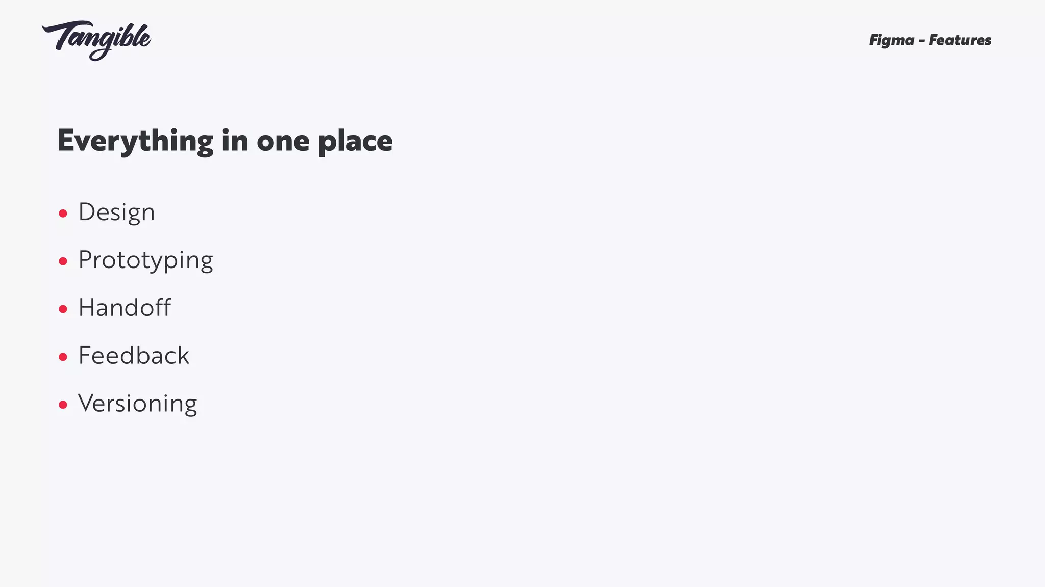 Everything in one place 
• Design
• Prototyping
• Handoff
• Feedback
• Versioning
Figma - Features
 