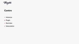 Contro
 
• Instances
• Plugin
• Real data
• Subscription
 