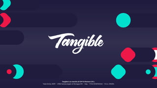Tangible è un marchio di GNV & Partners S.R.L.  
Viale Emilia, 3009 • 47822 Santarcangelo di Romagna RN • Italy • P.IVA 03130760246 • R.E.A. 296354
 