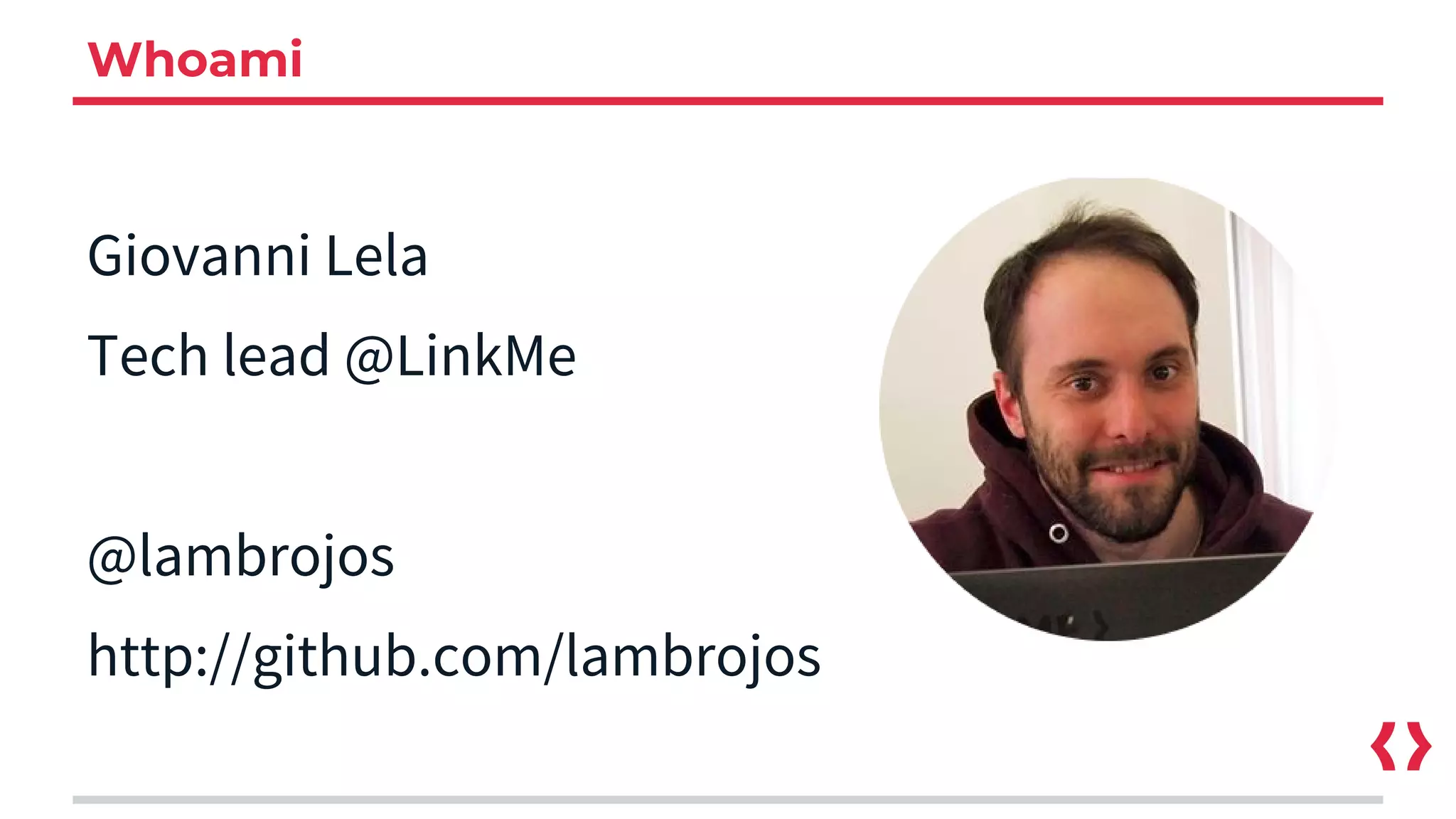 Whoami
Giovanni Lela
Tech lead @LinkMe
@lambrojos
http://github.com/lambrojos
 