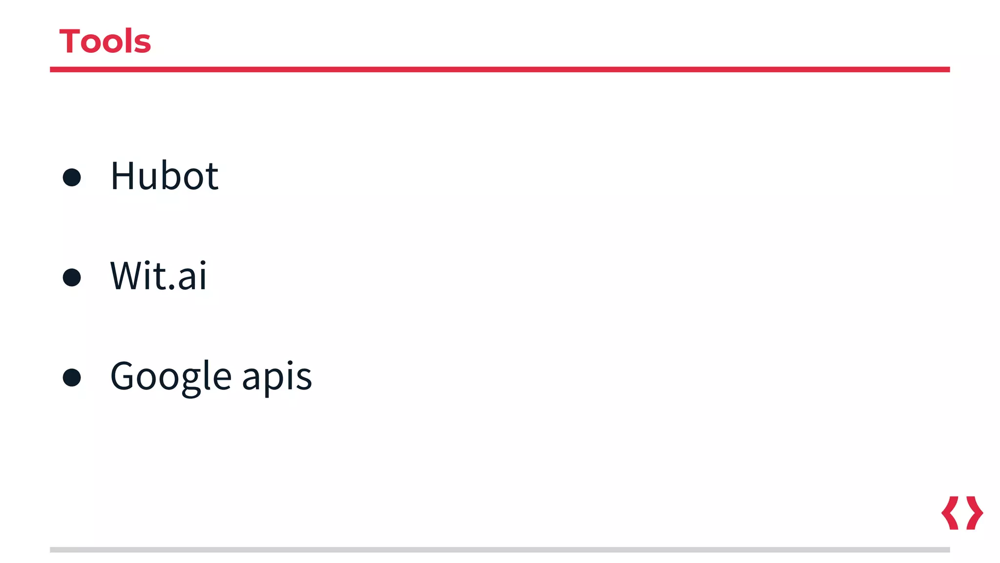 Tools
● Hubot
● Wit.ai
● Google apis
 