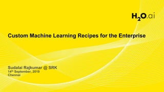 Custom Machine Learning Recipes for the Enterprise
Sudalai Rajkumar @ SRK
14th September, 2019
Chennai
 
