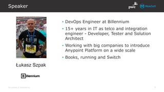 All contents © MuleSoft Inc.
Speaker
7
• DevOps Engineer at Billennium
• 15+ years in IT as telco and integration
engineer - Developer, Tester and Solution
Architect
• Working with big companies to introduce
Anypoint Platform on a wide scale
• Books, running and Switch
Łukasz Szpak
 