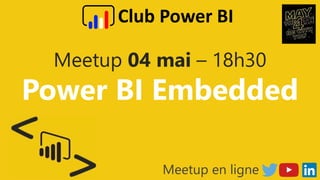 @ClubPowerBI
Meetup 04 mai – 18h30
Power BI Embedded
Club Power BI
Meetup en ligne
 
