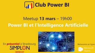 @ClubPowerBI
Meetup 13 mars – 19h00
Power BI et l’Intelligence Artificielle
Club Power BI
Retransmis en ligne
En présentiel à Strasbourg
Microsoft
Teams
 