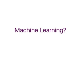Machine Learning?
 