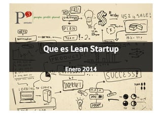 Que es Lean Startup
Enero 2014
 