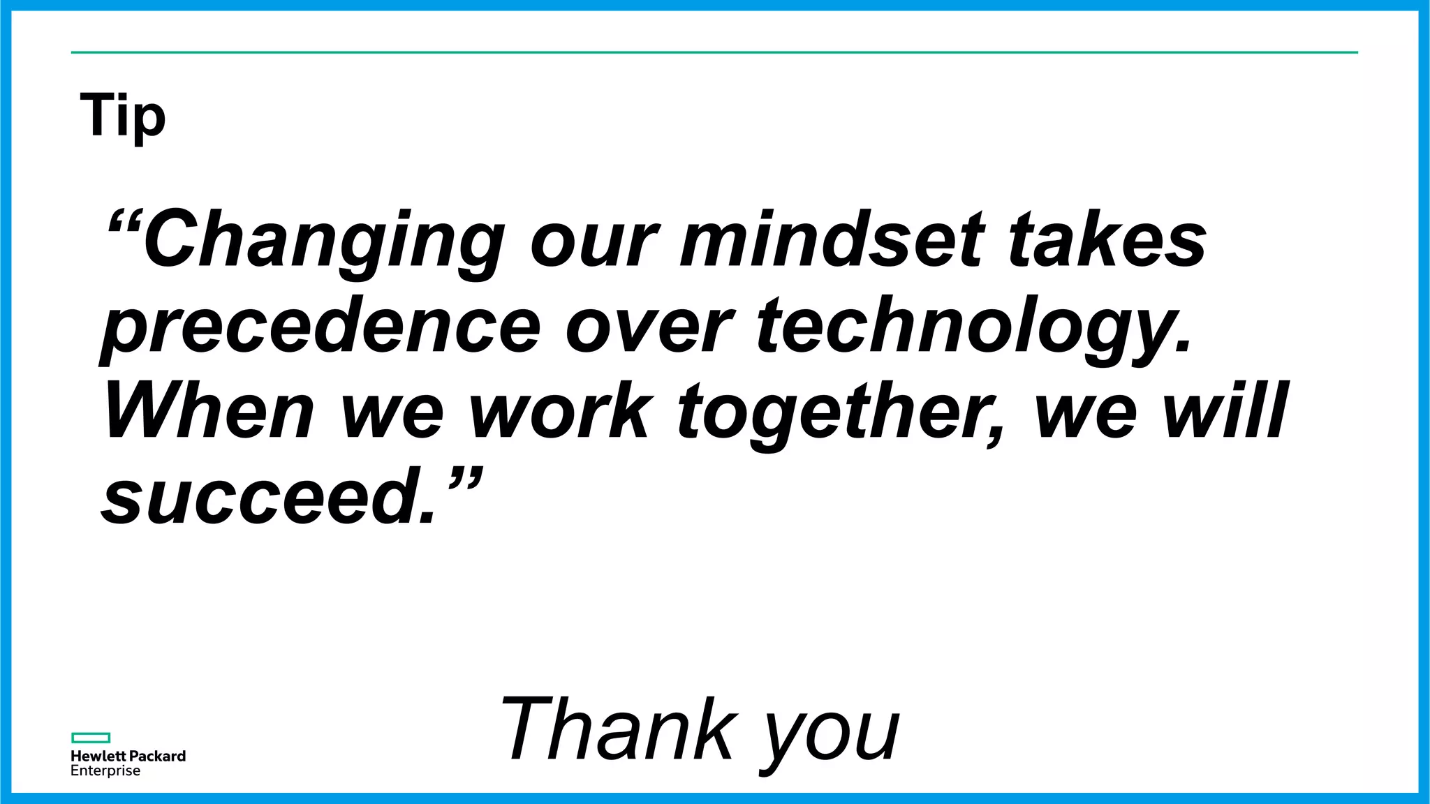 Tip
“Changing our mindset takes
precedence over technology.
When we work together, we will
succeed.”
Thank you
 