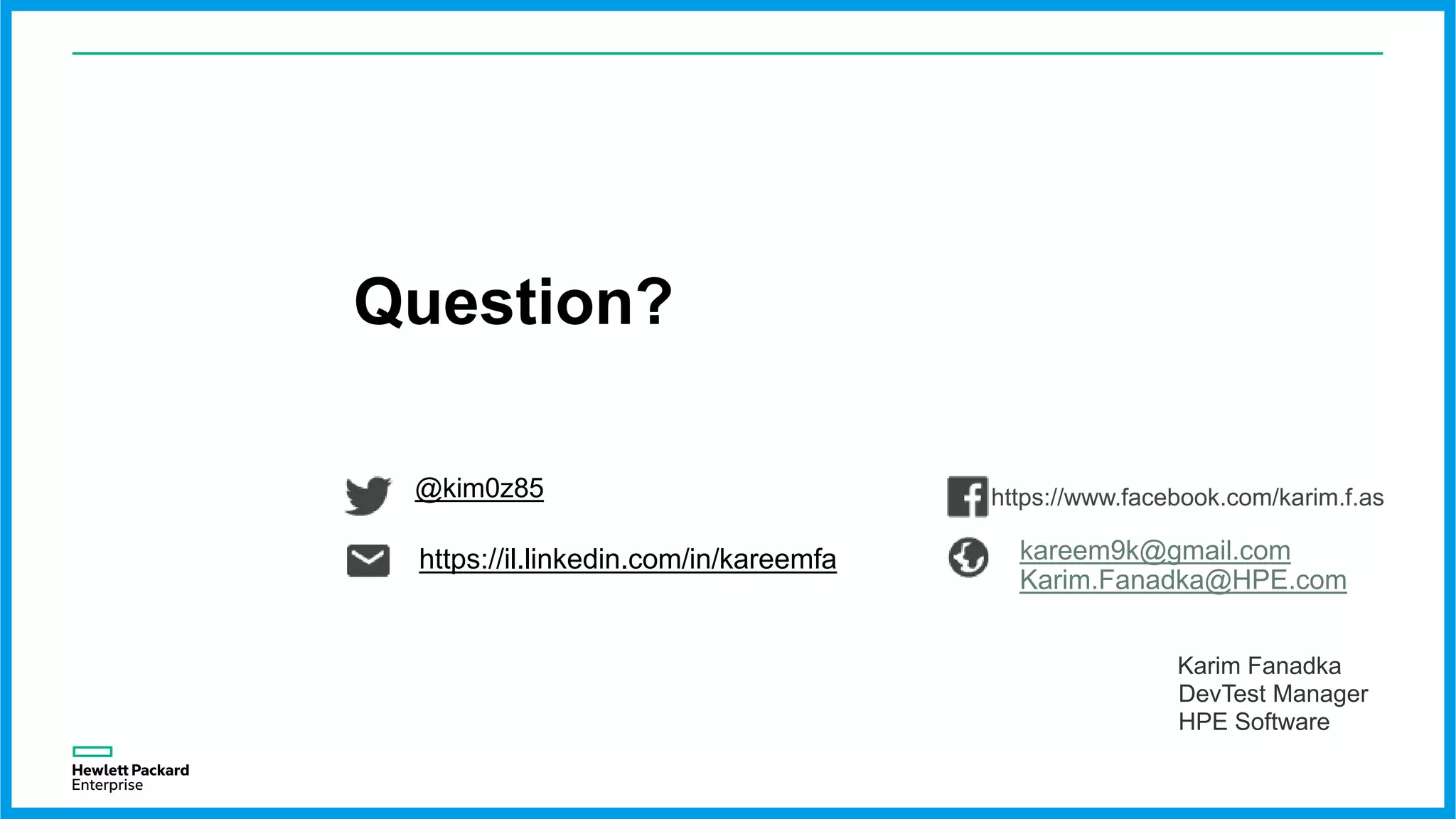 @kim0z85
Question?
https://www.facebook.com/karim.f.as
https://il.linkedin.com/in/kareemfa kareem9k@gmail.com
Karim.Fanadka@HPE.com
Karim Fanadka
DevTest Manager
HPE Software
 