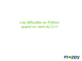 Les difficultés en Python 
quand on vient du C++ 
 