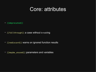 Cort: attributts

[[deprecated]]

[[fallthrough]] a cast without breaking

[[nodiscard]] warns on ignortd function rtsults

[[maybe_unused]] paramtttrs and variablts
 