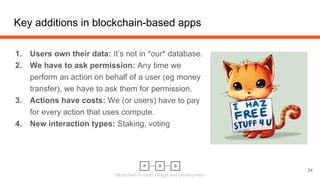 Blockchain Product Design and Development
1. Users own their data: It’s not in *our* database.
2. We have to ask permissio...