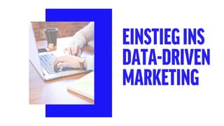 EINSTIEGINS
DATA-DRIVEN
MARKETING
 