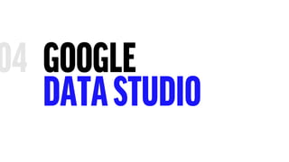 GOOGLE
DATASTUDIO
 