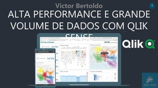 ALTA PERFORMANCE E GRANDE
VOLUME DE DADOS COM QLIK
SENSE
1
Victor Bertoldo
 