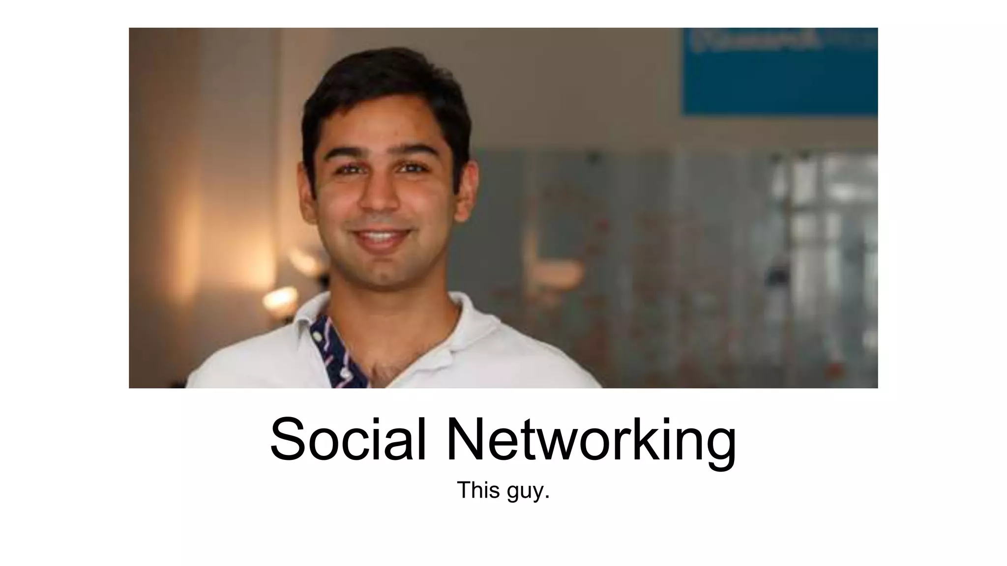 Social Networking 
This guy. 
 