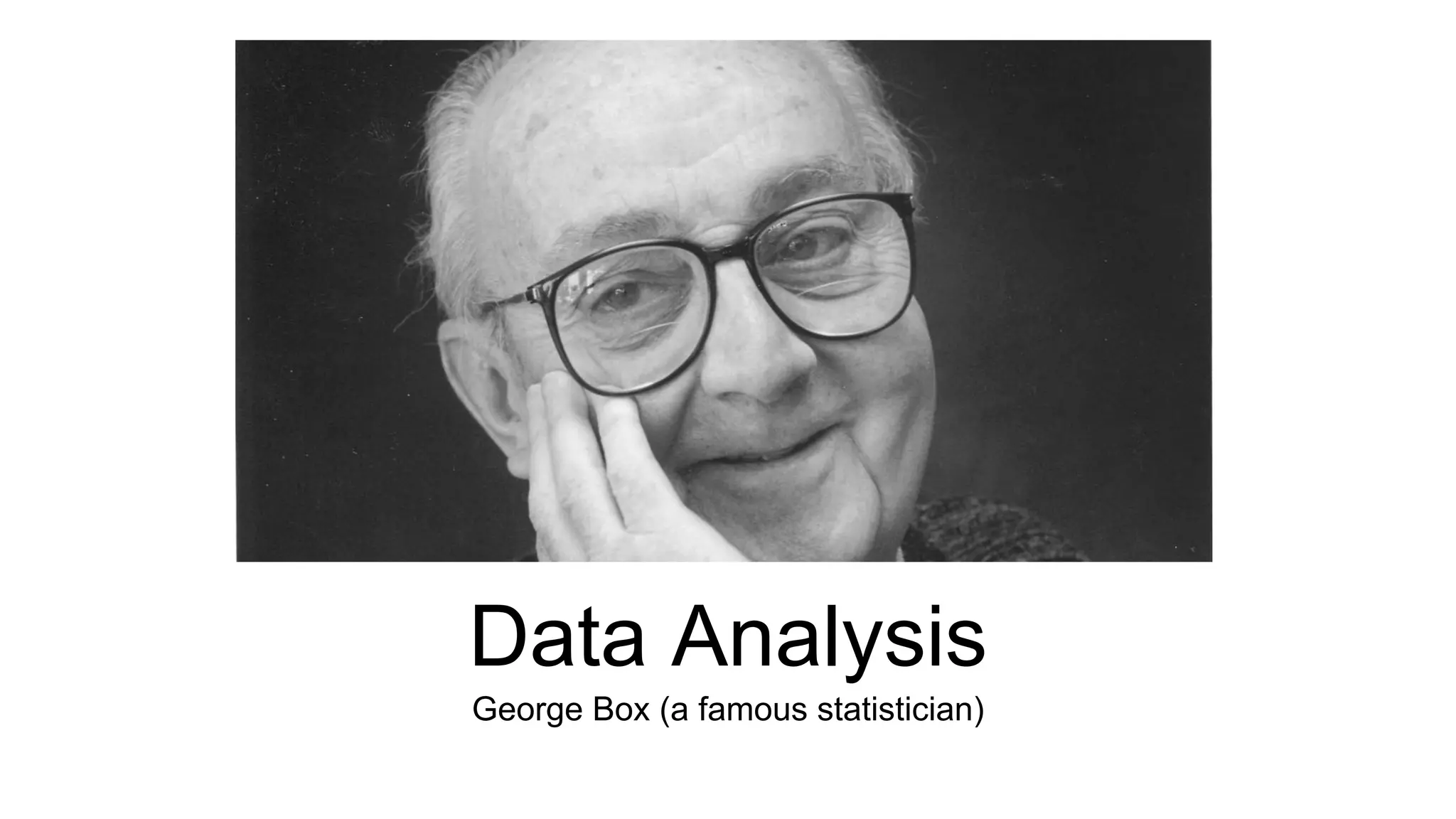 Data Analysis 
George Box (a famous statistician) 
 