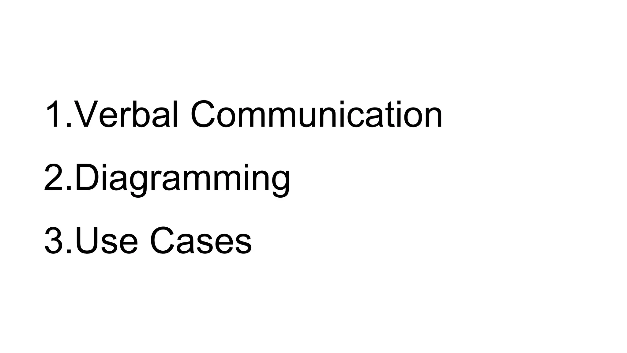 1.Verbal Communication 
2.Diagramming 
3.Use Cases 
 