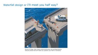 Waterfall design or I’ll meet you half way?
Source of image: http://www.constructionhunter.com.au/blog/industry-
news/20-photos-that-will-make-you-question-your-faith-in-humanity/
 