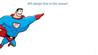 16
API-design first to the rescue!
 