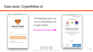 Blockchain Product Design and Development
Case study: CryptoKitties UI
36
Immediately asks me
for my MetaMask just
to get started.
 