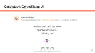 Blockchain Product Design and Development
Case study: CryptoKitties UI
43
And we wait until the seller
approves the sale…
Moving on.
 