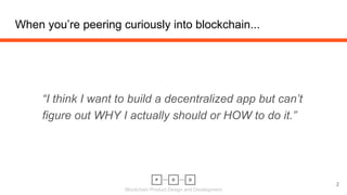 Blockchain Product Design and Development
When you’re peering curiously into blockchain...
“I think I want to build a dece...