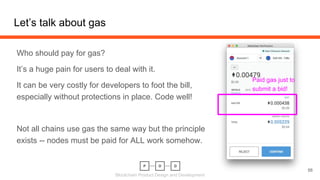 Blockchain Product Design and Development
Let’s talk about gas
Who should pay for gas?
It’s a huge pain for users to deal ...