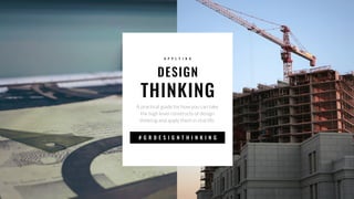 DESIGN
A P P L Y I N G
A practical guide for how you can take
the high level constructs of design
thinking and apply them in real life.
# G R D E S I G N T H I N K I N G
THINKING
 