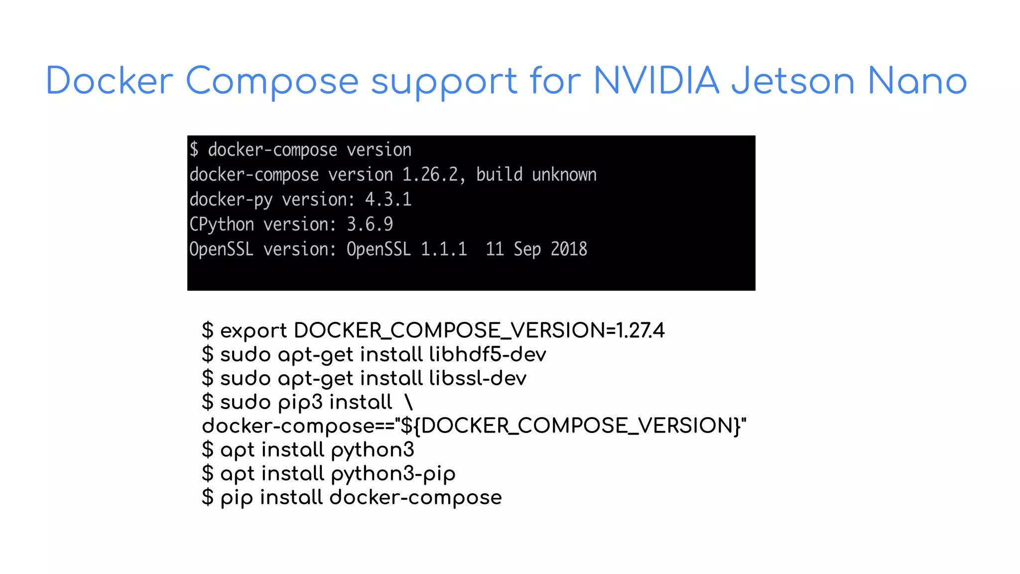 Docker Compose support for NVIDIA Jetson Nano
$ export DOCKER_COMPOSE_VERSION=1.27.4
$ sudo apt-get install libhdf5-dev
$ sudo apt-get install libssl-dev
$ sudo pip3 install 
docker-compose=="${DOCKER_COMPOSE_VERSION}"
$ apt install python3
$ apt install python3-pip
$ pip install docker-compose
 