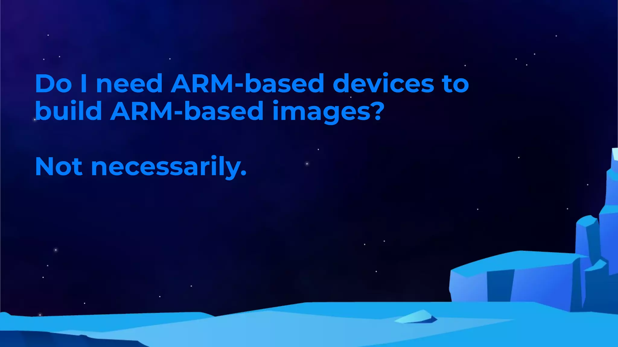 Do I need ARM-based devices to
build ARM-based images?
Not necessarily.
 