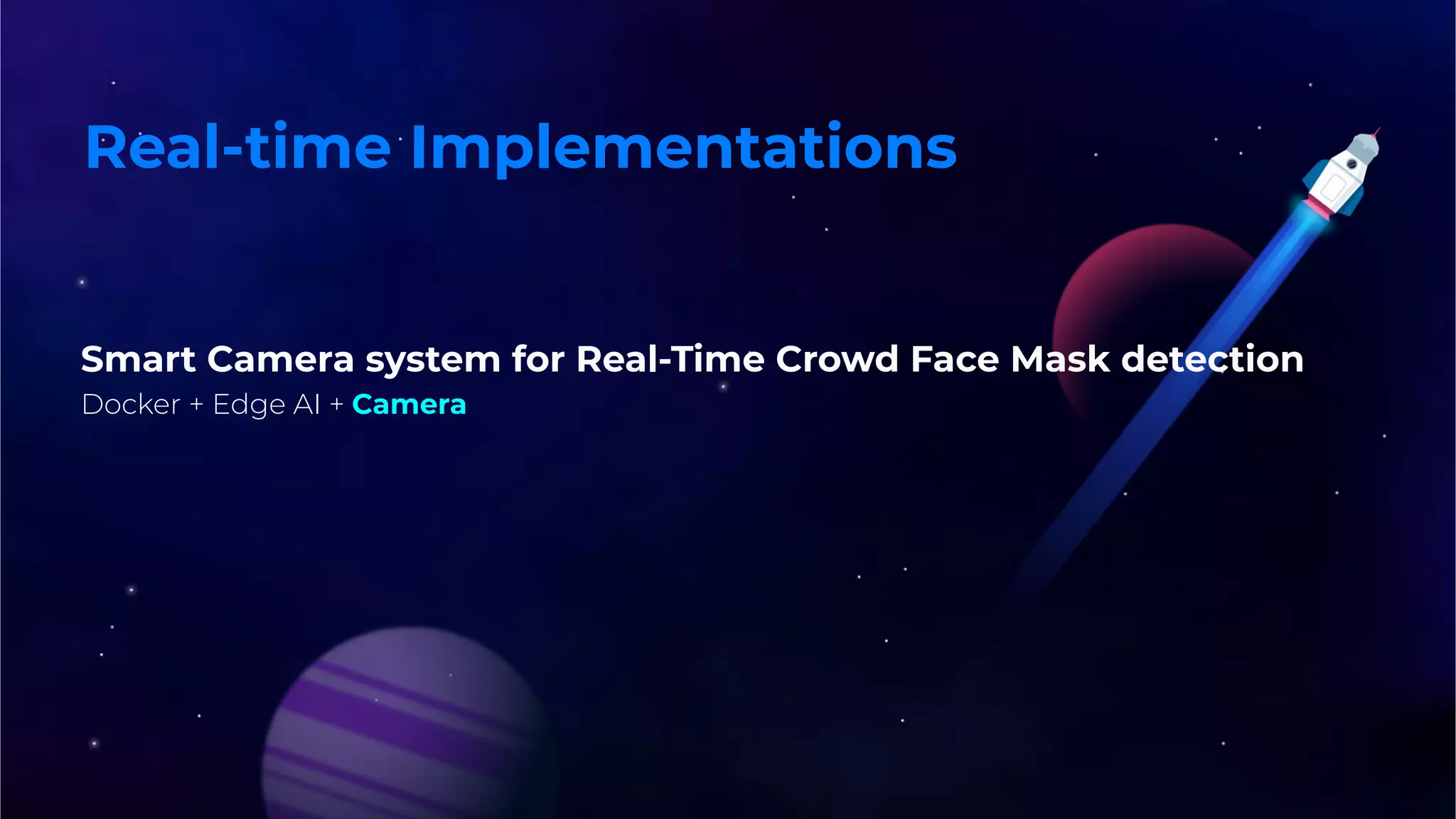 Smart Camera system for Real-Time Crowd Face Mask detection
Docker + Edge AI + Camera
Real-time Implementations
 