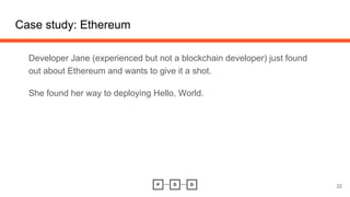 Developer Jane (experienced but not a blockchain developer) just found
out about Ethereum and wants to give it a shot.
She...