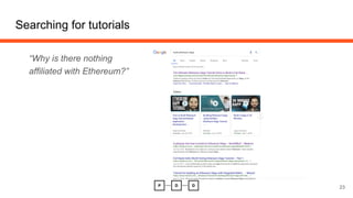 “Why is there nothing
affiliated with Ethereum?”
Searching for tutorials
23
 