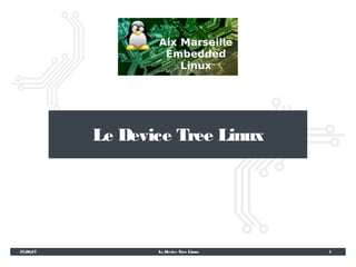 11 Avenue Marigny 13014 Marseille www.ciose.fr christian.charreyre@ciose.fr
Le Device Tree Linux 127/06/17
Le Device Tree Linux
 