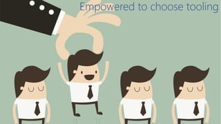 Empowered to choose tooling
 