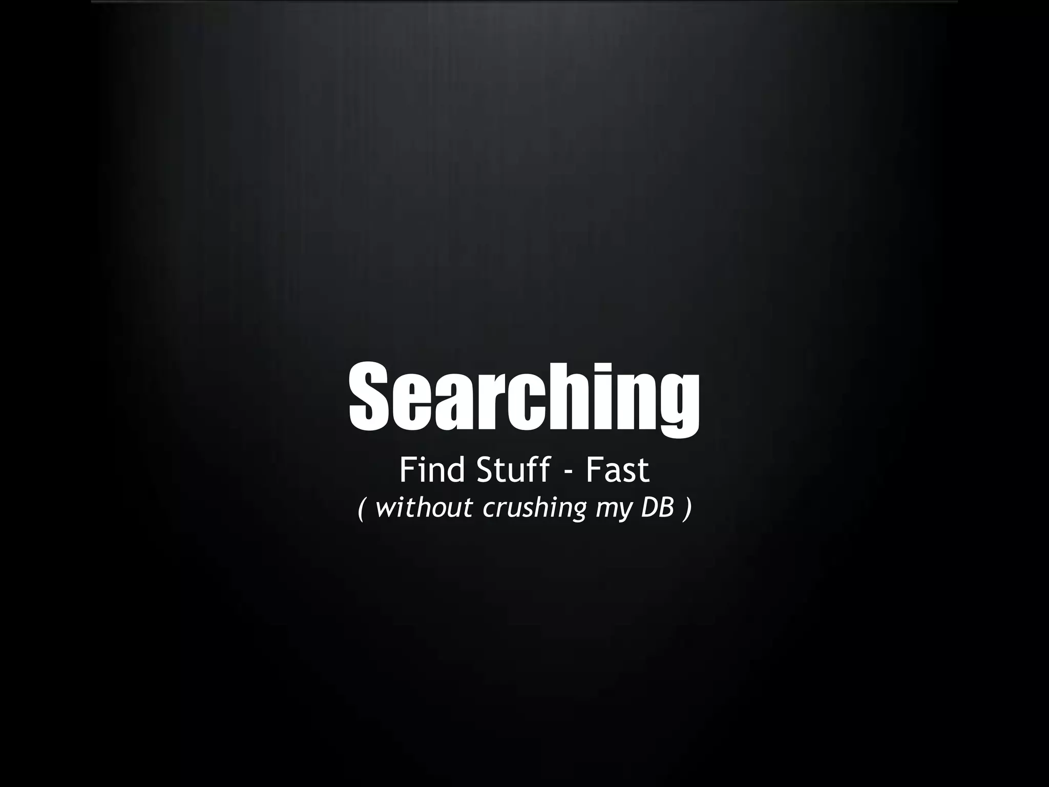 SearchingFind Stuff - Fast( without crushing my DB )