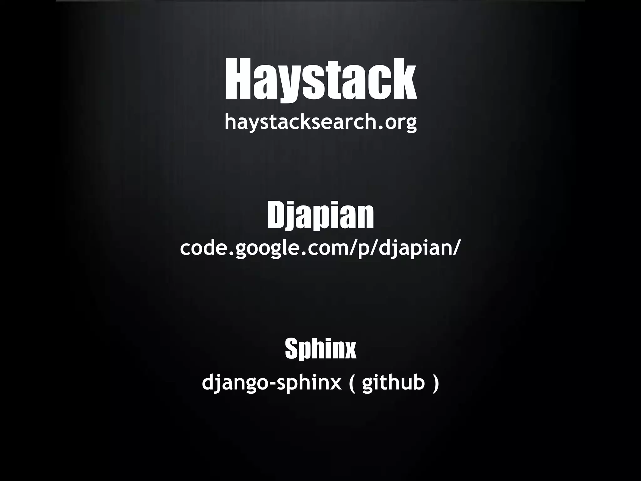 Haystackhaystacksearch.orgDjapiancode.google.com/p/djapian/Sphinxdjango-sphinx ( github )